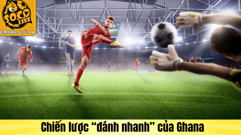 Chiến lược “đánh nhanh” của Ghana